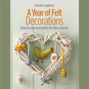 A Year of Felt Decorations: Easy-to-sew accessories for every season Book by Corinne Lapierre